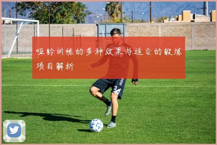 哑铃训练的多种效果与适合的锻炼项目解析