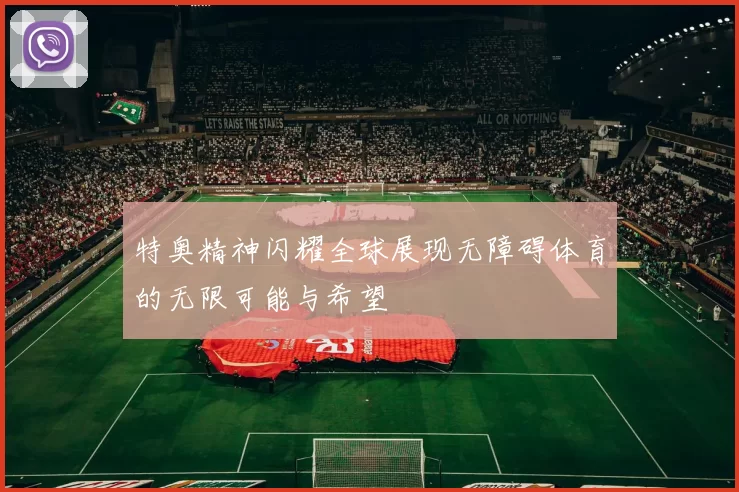 特奥精神闪耀全球展现无障碍体育的无限可能与希望